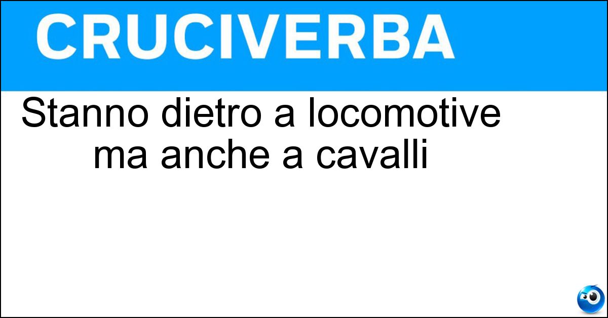 Stanno dietro a locomotive ma anche a cavalli Stanno dietro a locomotive ma anche a cavalli