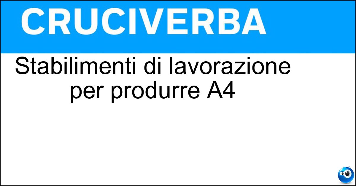Stabilimenti di lavorazione per produrre A4 Stabilimenti di lavorazione per produrre A4