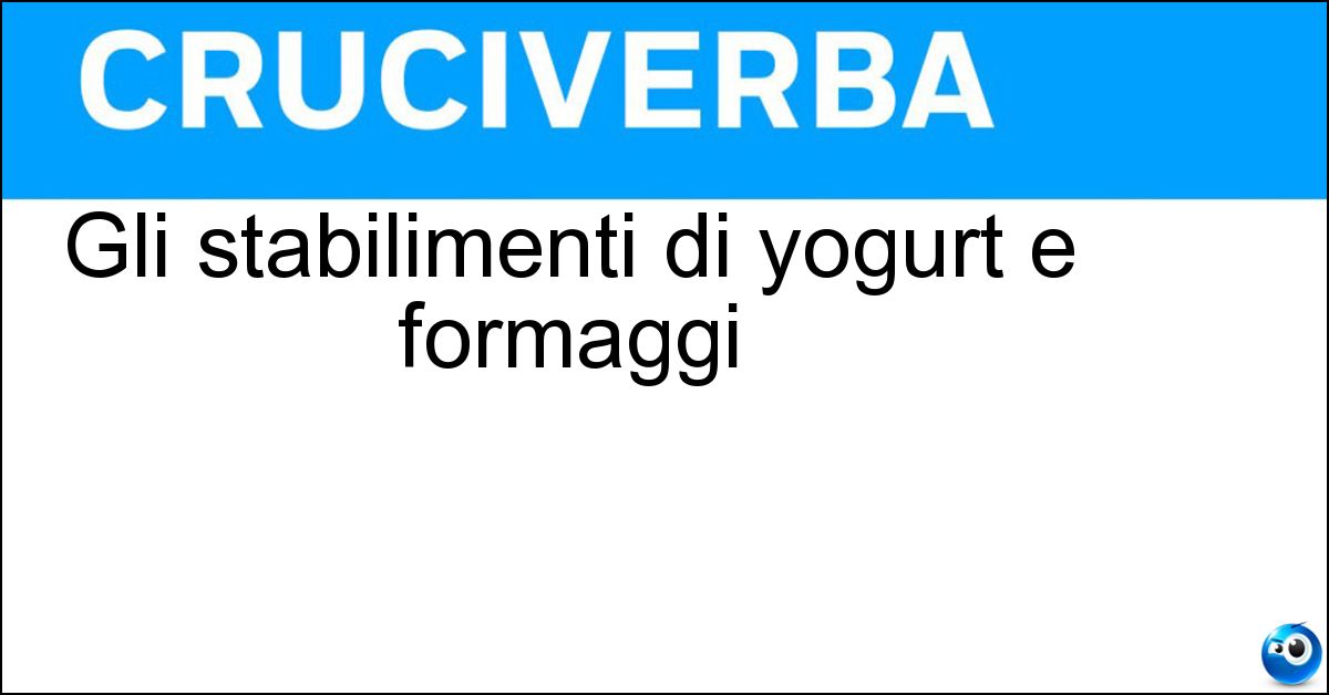 Gli stabilimenti di yogurt e formaggi