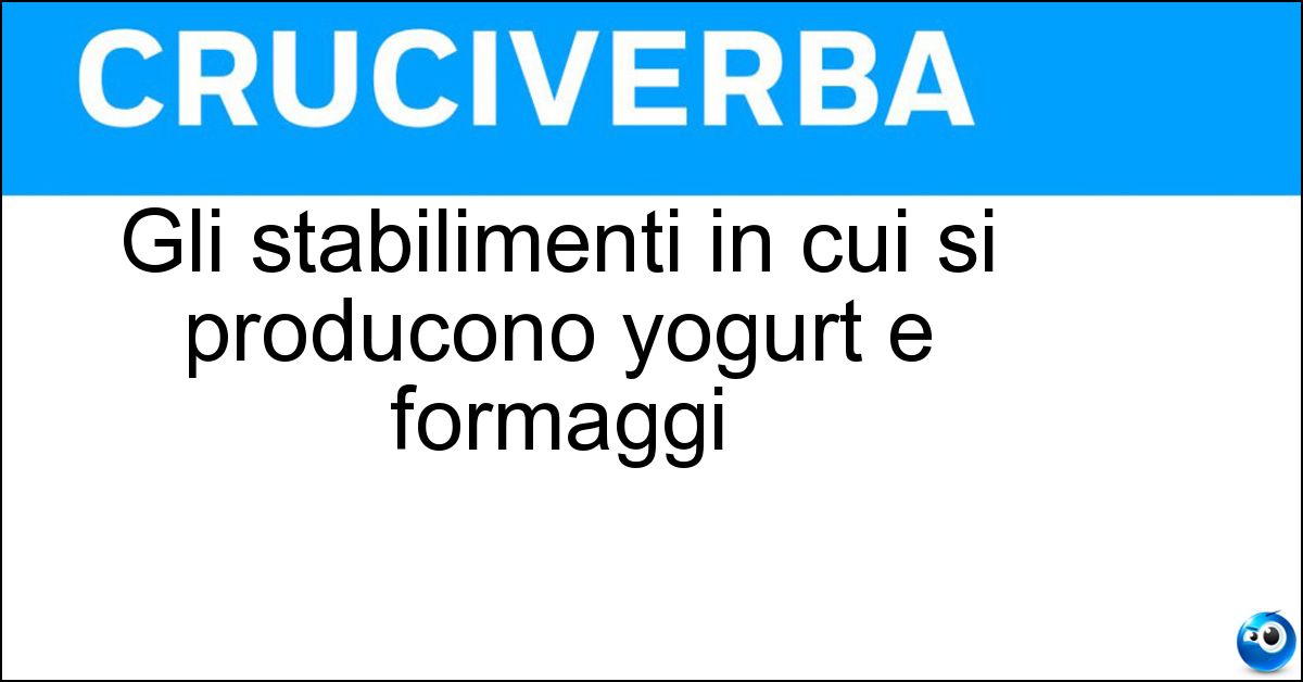 Gli stabilimenti in cui si producono yogurt e formaggi Gli stabilimenti in cui si producono yogurt e formaggi