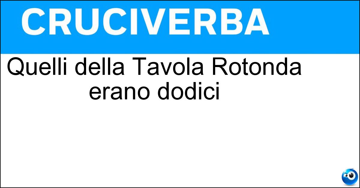 Quelli della Tavola Rotonda erano dodici Quelli della Tavola Rotonda erano dodici