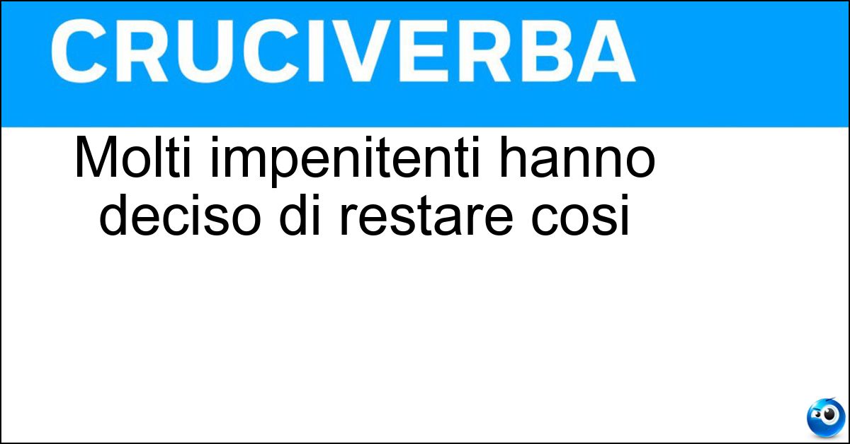 Molti impenitenti hanno deciso di restare cosi Molti impenitenti hanno deciso di restare cosi