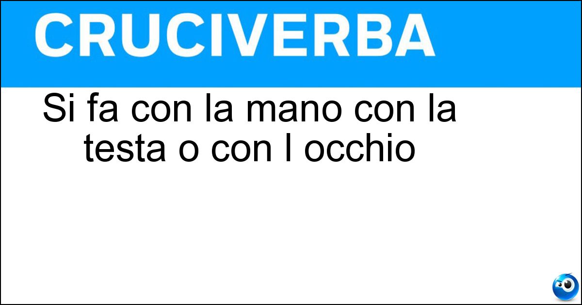 Si fa con la mano con la testa o con l occhio Si fa con la mano con la testa o con l occhio