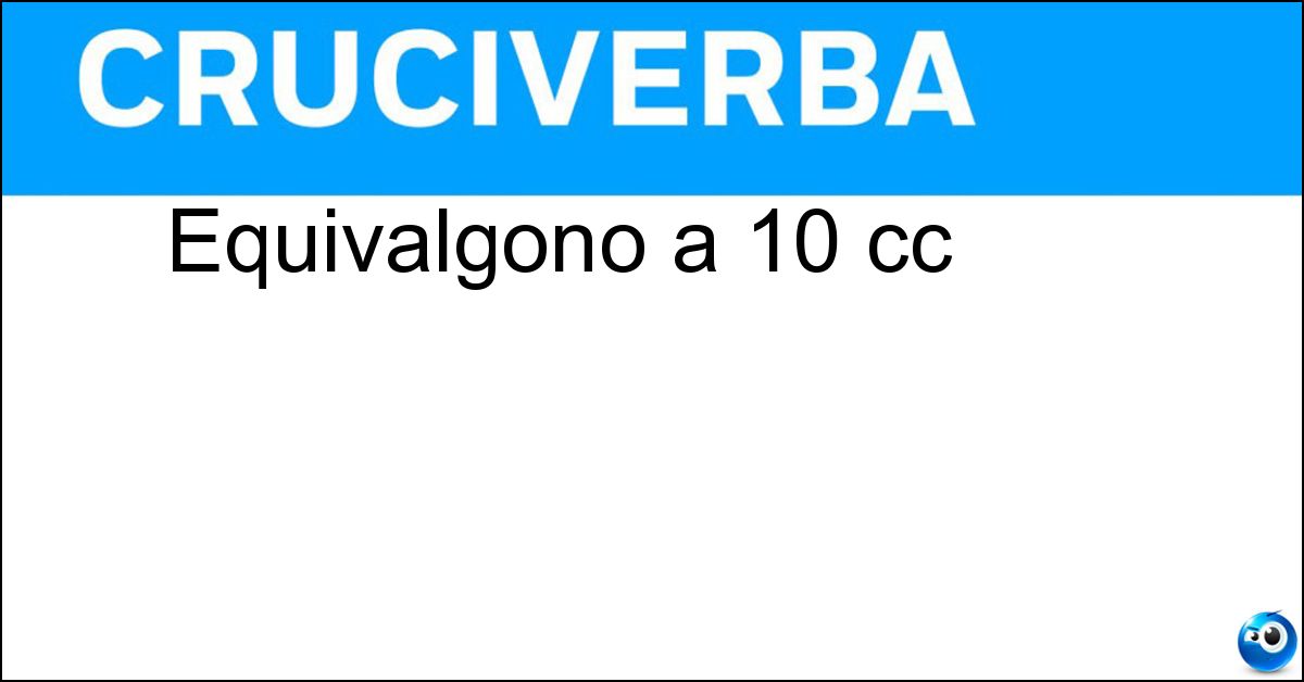 Equivalgono a 10 cc Equivalgono a 10 cc