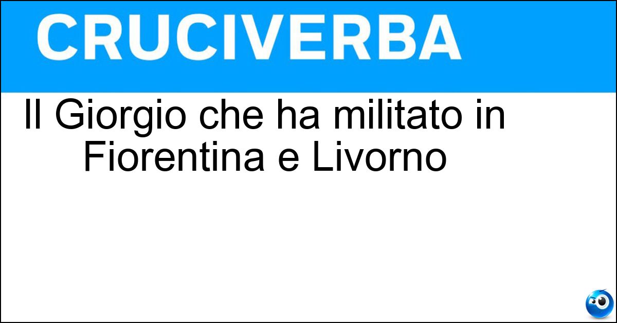 Il Giorgio che ha militato in Fiorentina e Livorno