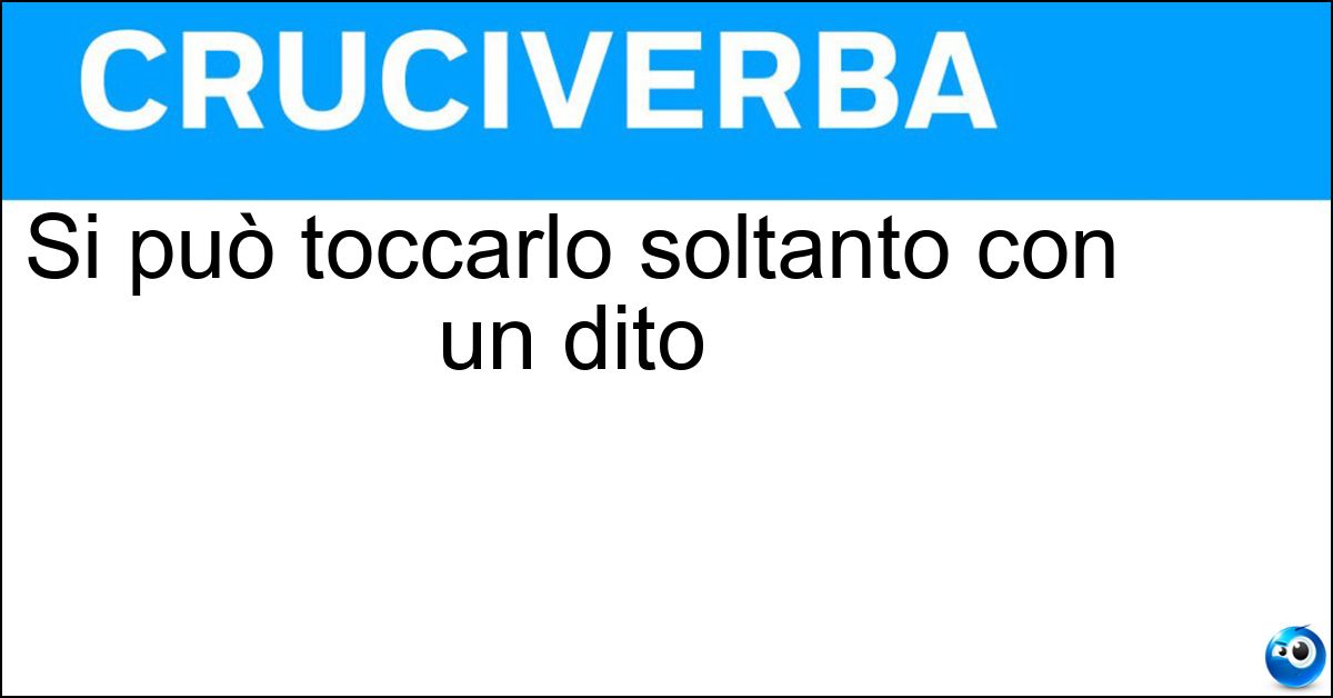 Si può toccarlo soltanto con un dito Si può toccarlo soltanto con un dito