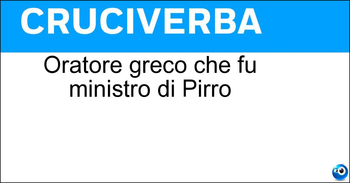 Oratore greco che fu ministro di Pirro Oratore greco che fu ministro di Pirro