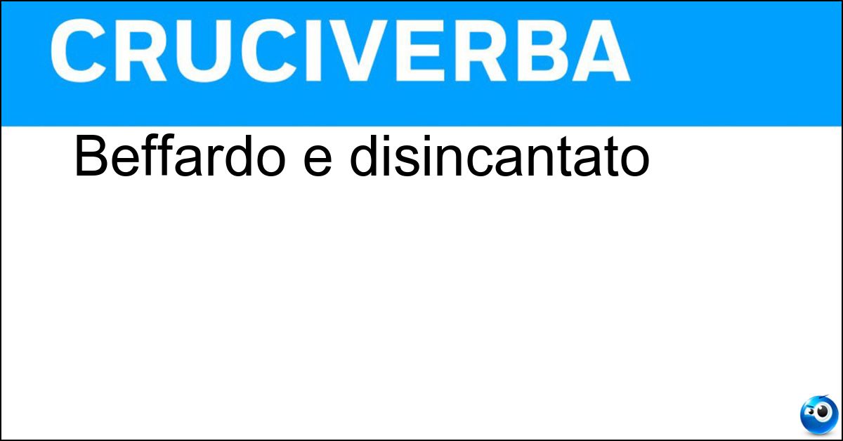 Beffardo e disincantato Beffardo e disincantato