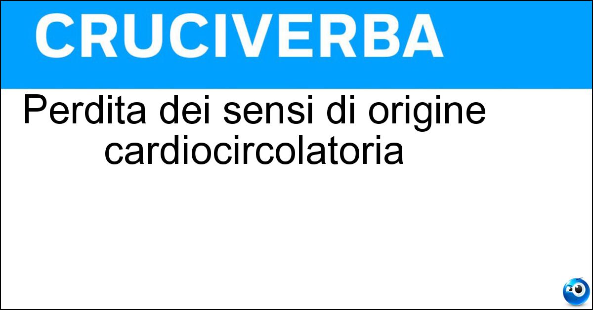 Perdita dei sensi di origine cardiocircolatoria Perdita dei sensi di origine cardiocircolatoria