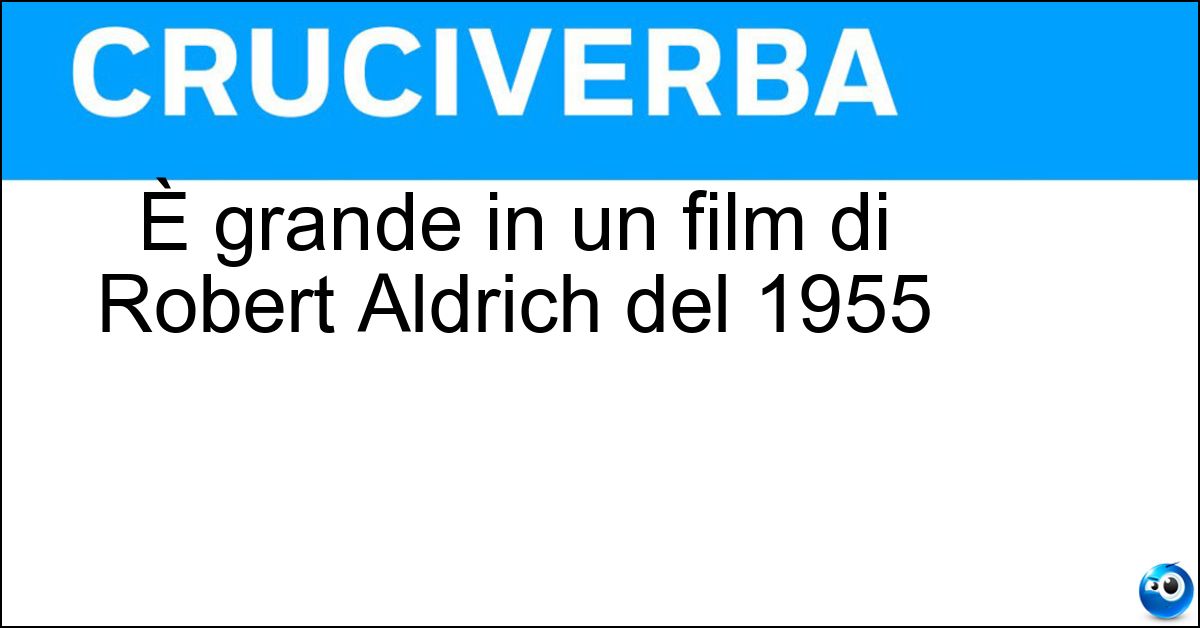 È grande in un film di Robert Aldrich del 1955