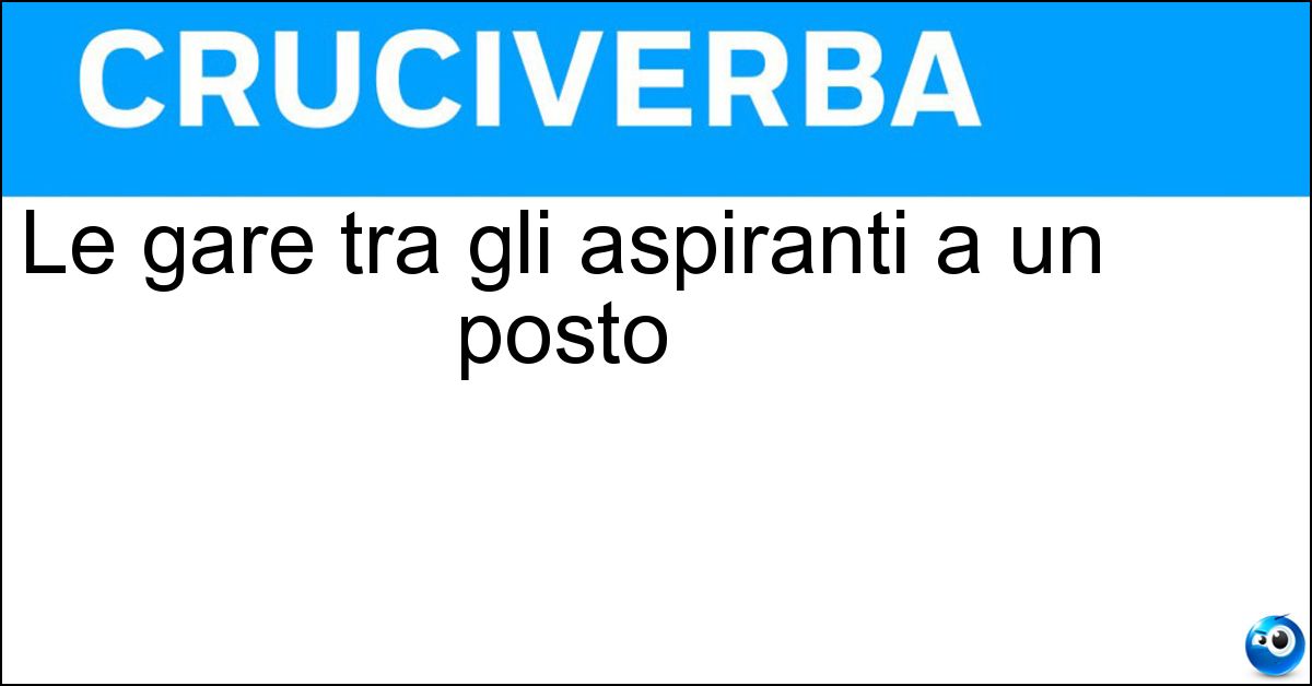 Le gare tra gli aspiranti a un posto Le gare tra gli aspiranti a un posto