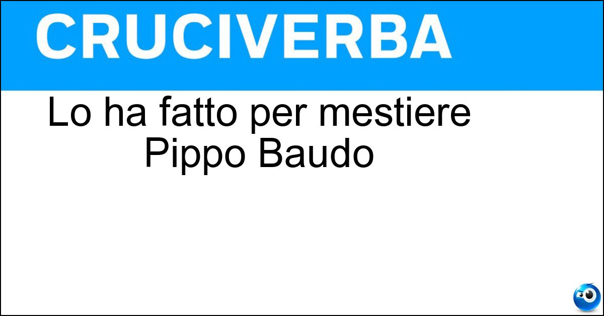 Lo ha fatto per mestiere Pippo Baudo Lo ha fatto per mestiere Pippo Baudo