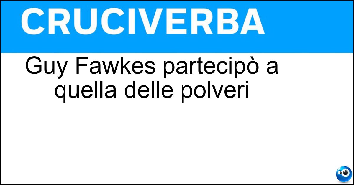 Guy Fawkes partecipò a quella delle polveri Guy Fawkes partecipò a quella delle polveri