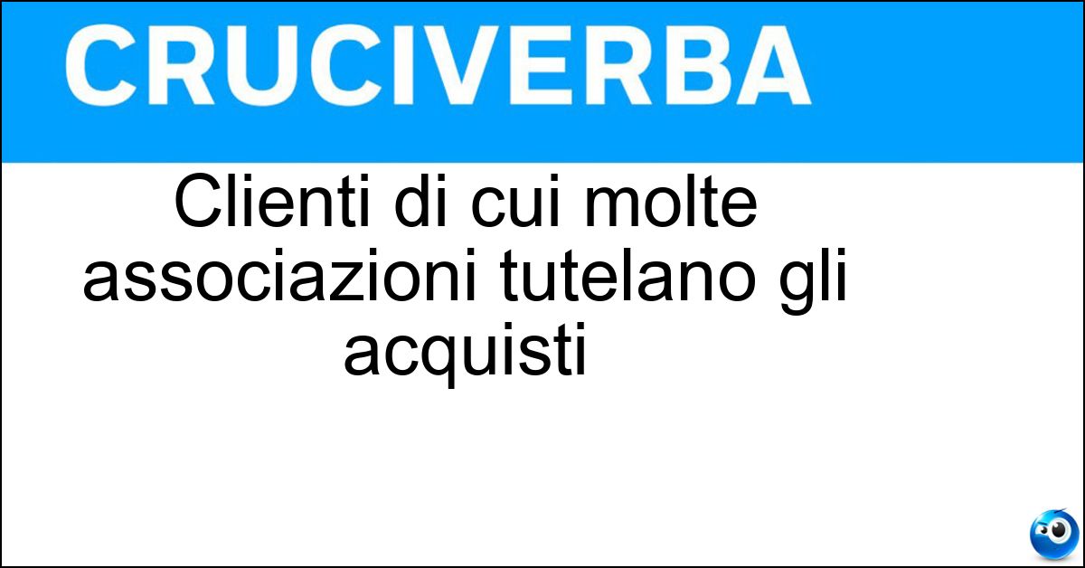 Clienti di cui molte associazioni tutelano gli acquisti Clienti di cui molte associazioni tutelano gli acquisti