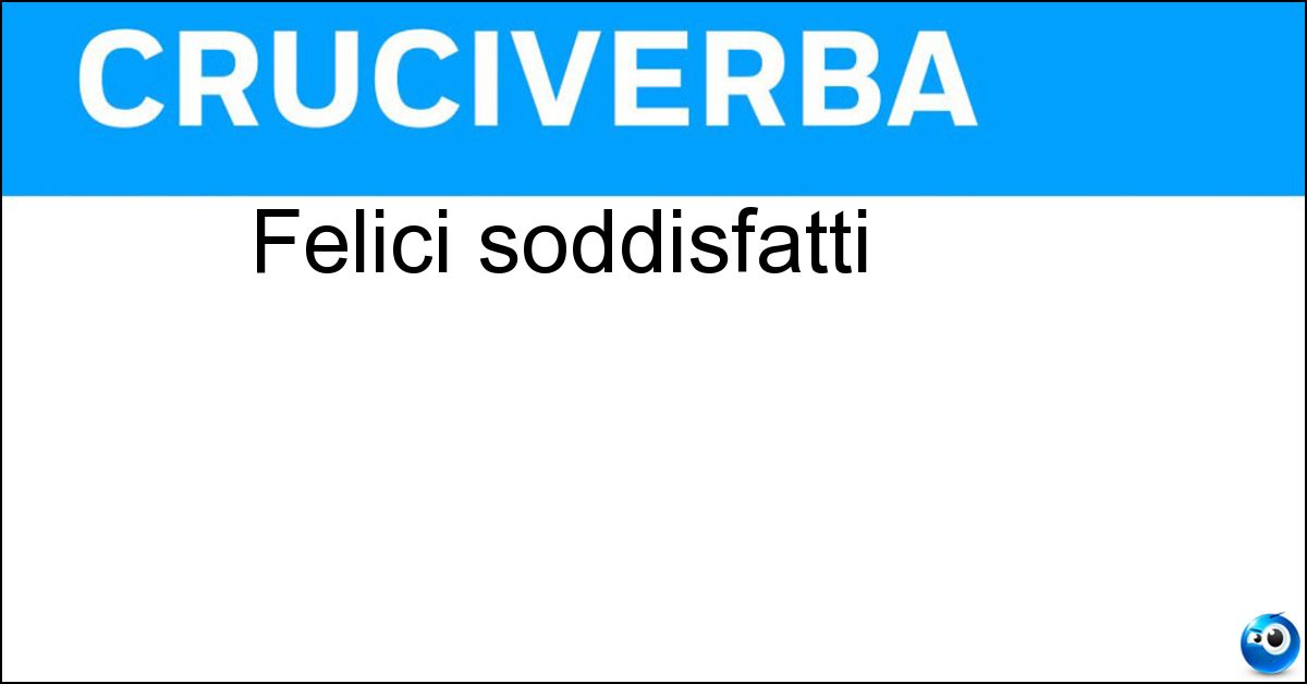 Felici soddisfatti Felici soddisfatti