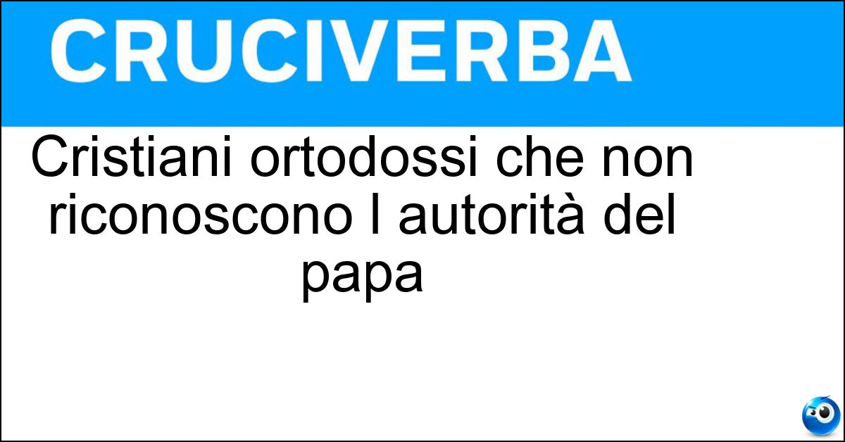 Cristiani ortodossi che non riconoscono l autorità del papa Cristiani ortodossi che non riconoscono l autorità del papa