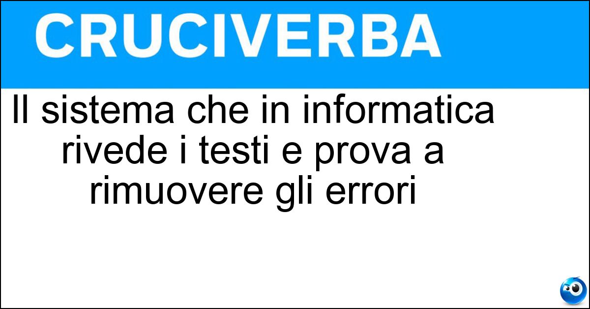 Il sistema che in informatica rivede i testi e prova a rimuovere gli errori Il sistema che in informatica rivede i testi e prova a rimuovere gli errori