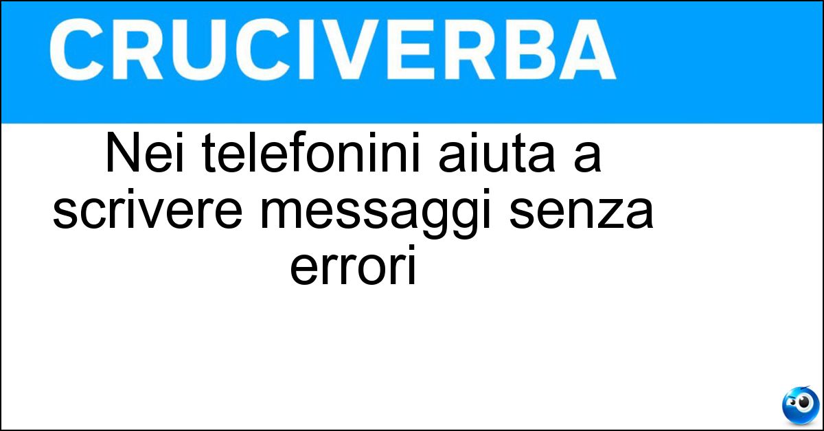 Nei telefonini aiuta a scrivere messaggi senza errori Nei telefonini aiuta a scrivere messaggi senza errori