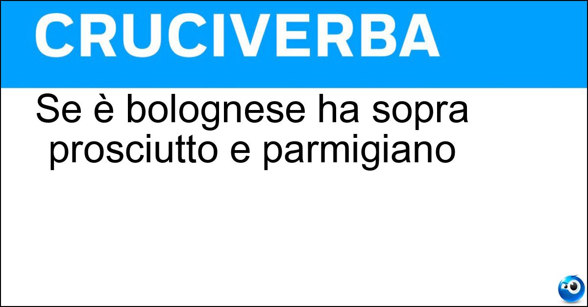 Se è bolognese ha sopra prosciutto e parmigiano