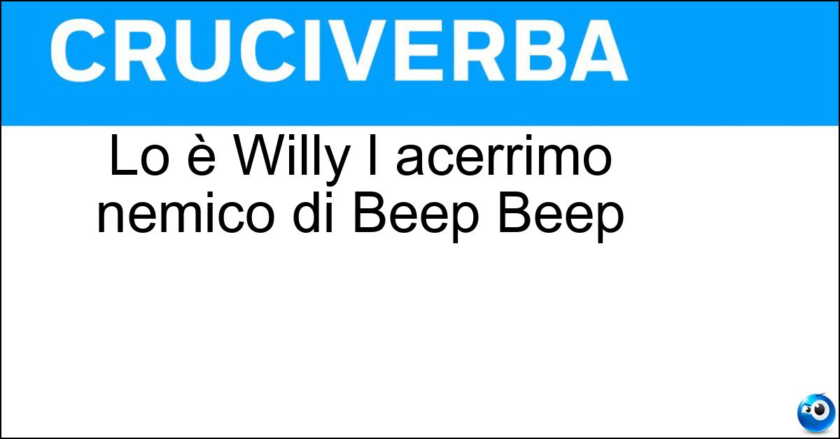 Lo è Willy l acerrimo nemico di Beep Beep Lo è Willy l acerrimo nemico di Beep Beep