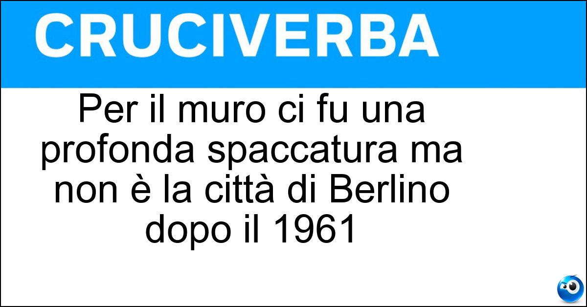 Per il muro ci fu una profonda spaccatura ma non è la città di Berlino dopo il 1961 Per il muro ci fu una profonda spaccatura ma non è la città di Berlino dopo il 1961
