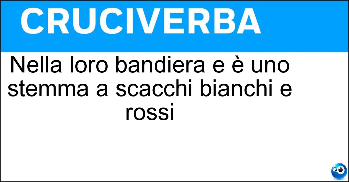 Nella loro bandiera e è uno stemma a scacchi bianchi e rossi Nella loro bandiera e è uno stemma a scacchi bianchi e rossi