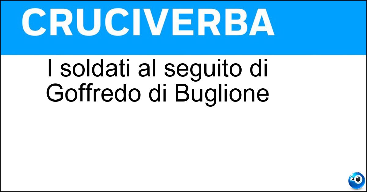 I soldati al seguito di Goffredo di Buglione I soldati al seguito di Goffredo di Buglione