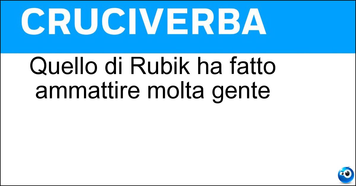 Quello di Rubik ha fatto ammattire molta gente Quello di Rubik ha fatto ammattire molta gente