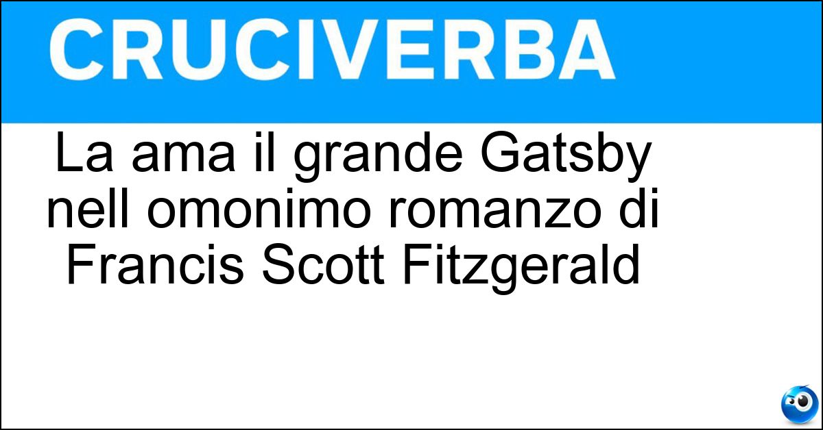 La ama il grande Gatsby nell omonimo romanzo di Francis Scott Fitzgerald La ama il grande Gatsby nell omonimo romanzo di Francis Scott Fitzgerald