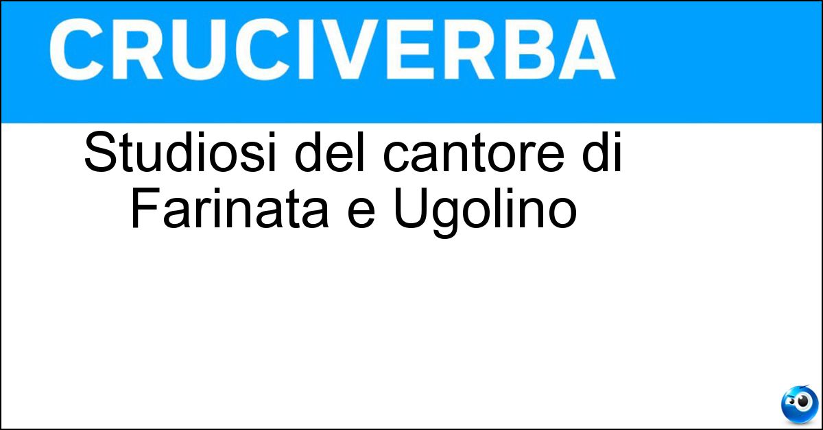 Studiosi del cantore di Farinata e Ugolino Studiosi del cantore di Farinata e Ugolino