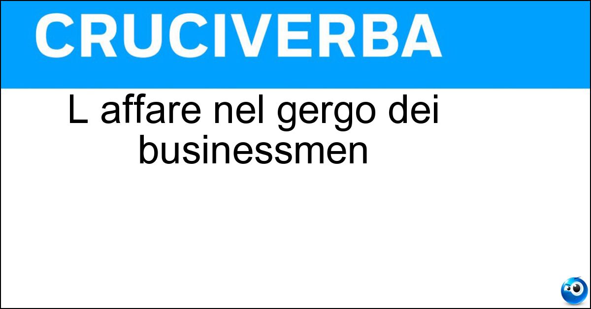 L affare nel gergo dei businessmen