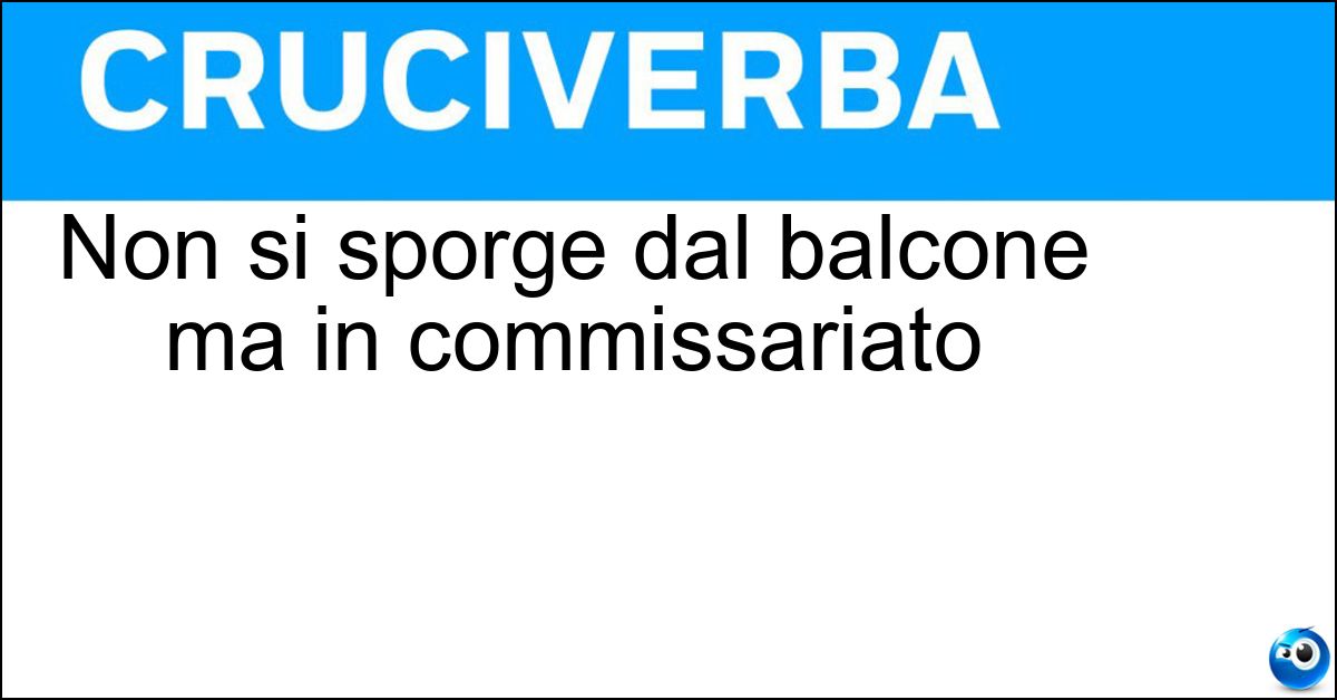 Non si sporge dal balcone ma in commissariato Non si sporge dal balcone ma in commissariato