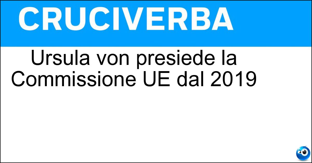 Ursula von presiede la Commissione UE dal 2019 Ursula von presiede la Commissione UE dal 2019