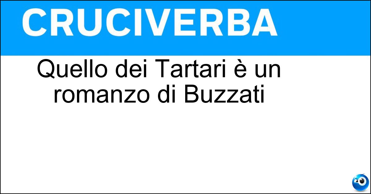 Quello dei Tartari è un romanzo di Buzzati Quello dei Tartari è un romanzo di Buzzati