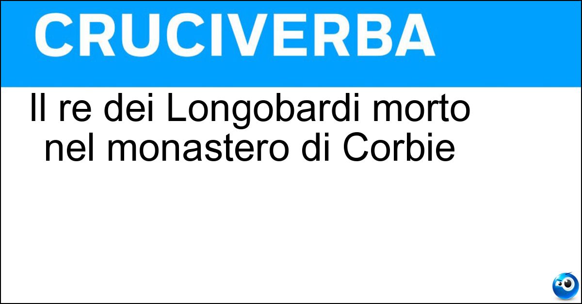 Il re dei Longobardi morto nel monastero di Corbie