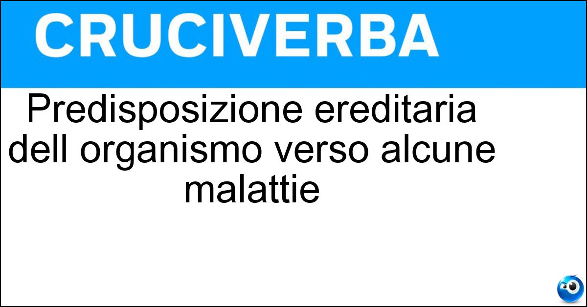 Predisposizione ereditaria dell organismo verso alcune malattie Predisposizione ereditaria dell organismo verso alcune malattie