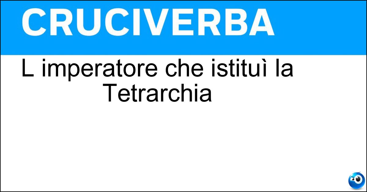 L imperatore che istituì la Tetrarchia L imperatore che istituì la Tetrarchia