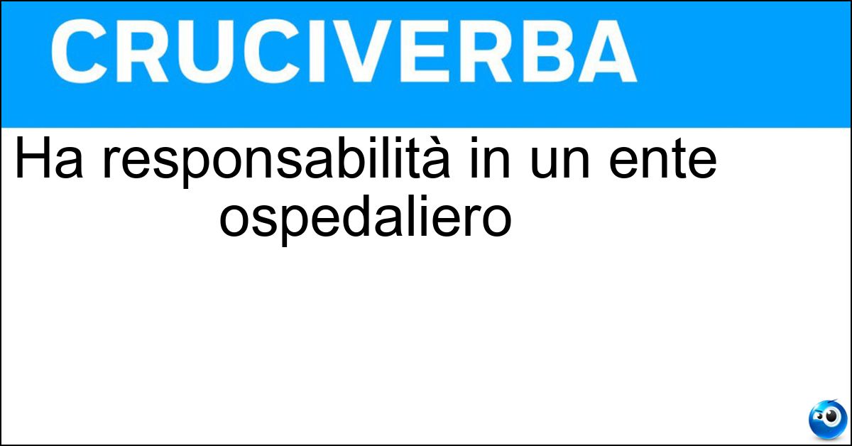 Ha responsabilità in un ente ospedaliero Ha responsabilità in un ente ospedaliero