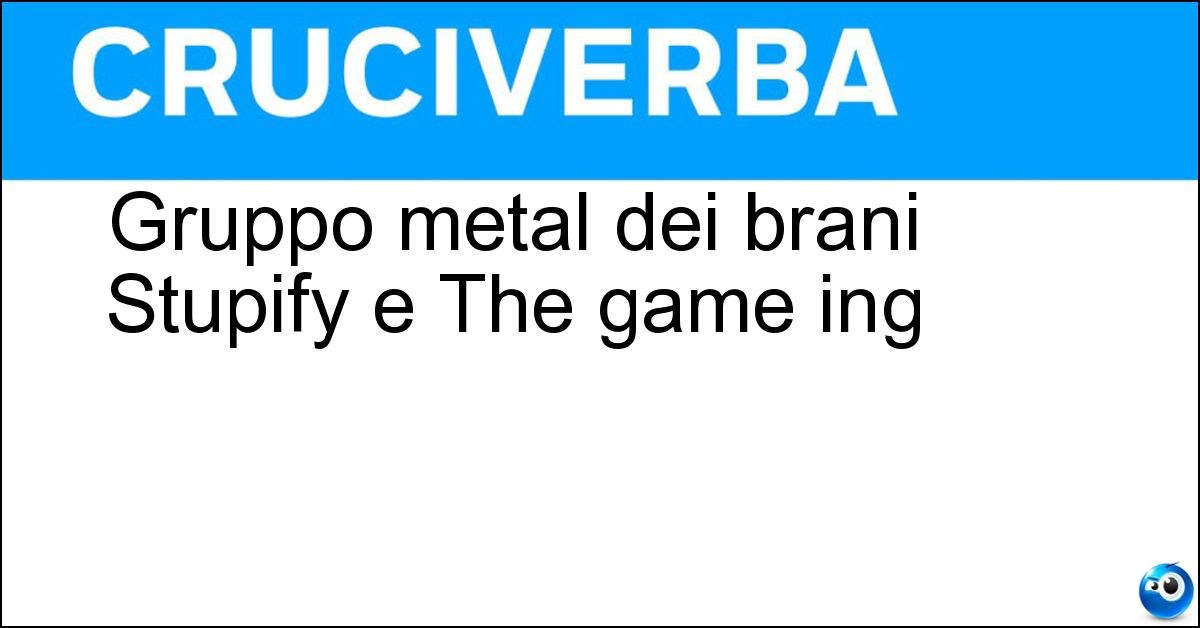 Gruppo metal dei brani Stupify e The game ing Gruppo metal dei brani Stupify e The game ing
