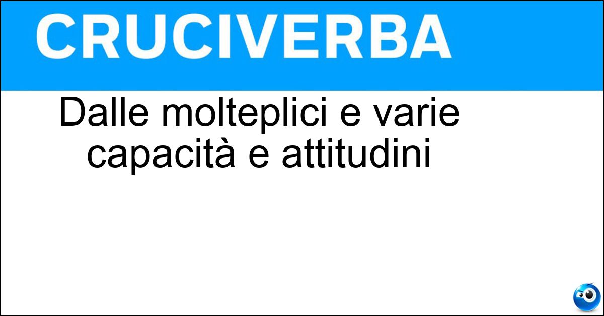 Dalle molteplici e varie capacità e attitudini Dalle molteplici e varie capacità e attitudini