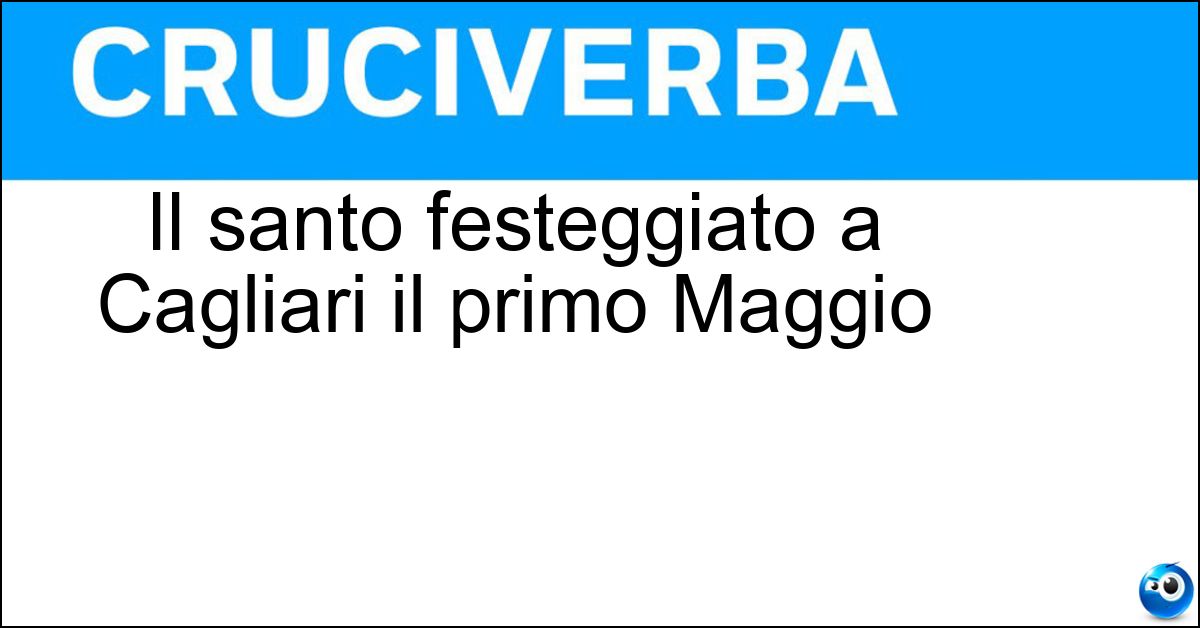 Il santo festeggiato a Cagliari il primo Maggio Il santo festeggiato a Cagliari il primo Maggio