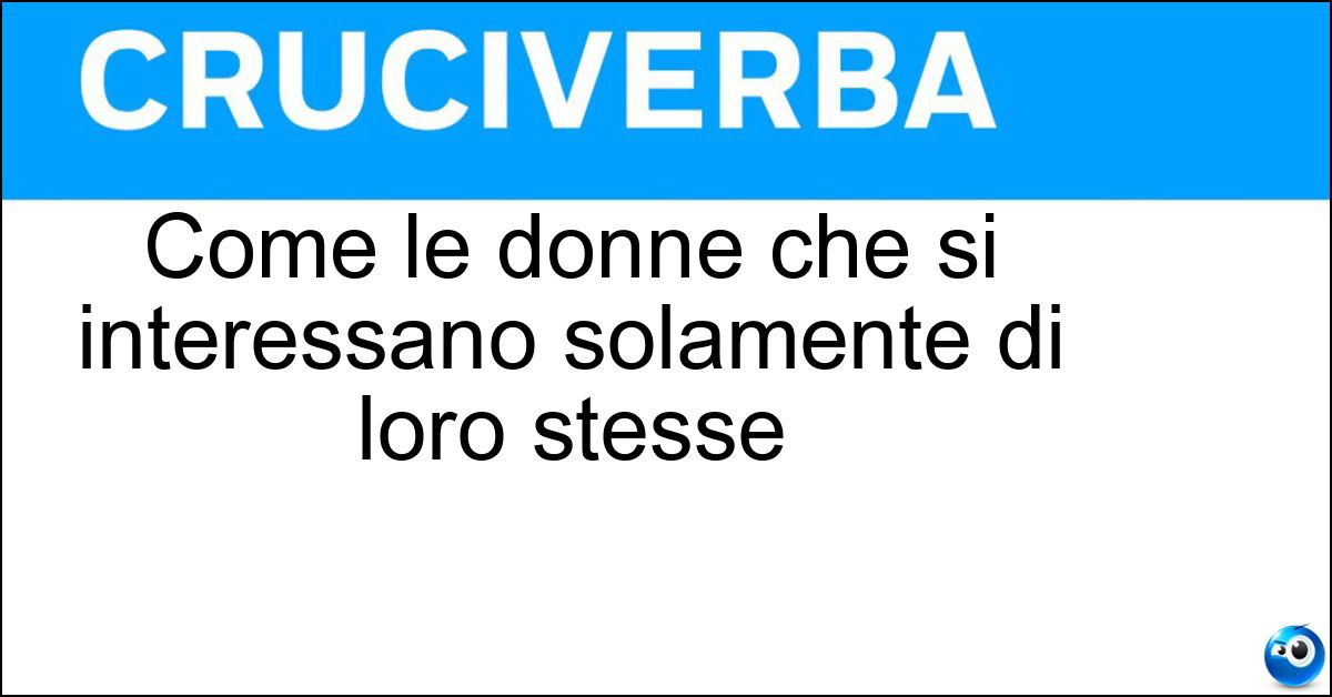 Come le donne che si interessano solamente di loro stesse Come le donne che si interessano solamente di loro stesse