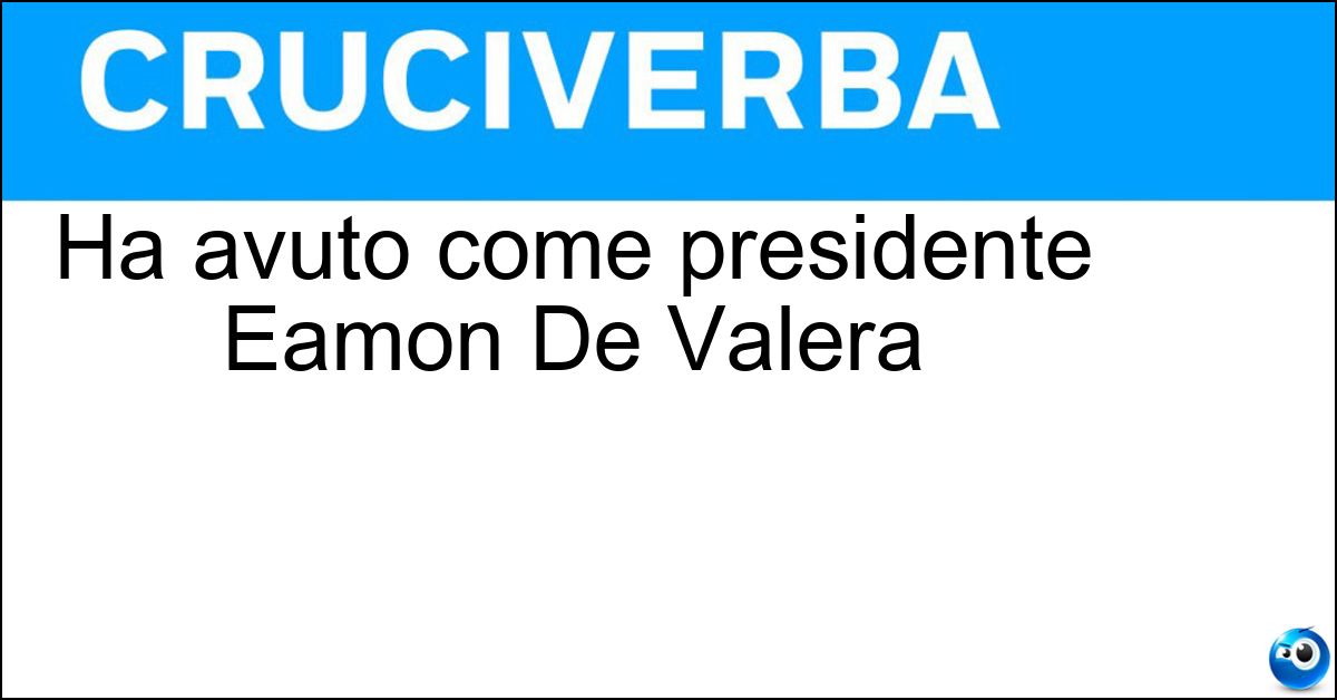 Ha avuto come presidente Eamon De Valera Ha avuto come presidente Eamon De Valera