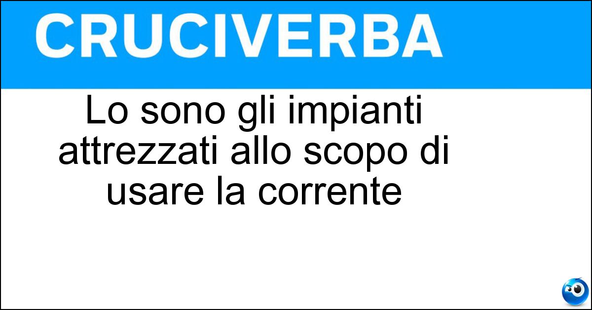 Lo sono gli impianti attrezzati allo scopo di usare la corrente Lo sono gli impianti attrezzati allo scopo di usare la corrente