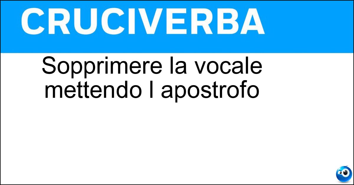 Sopprimere la vocale mettendo l apostrofo Sopprimere la vocale mettendo l apostrofo