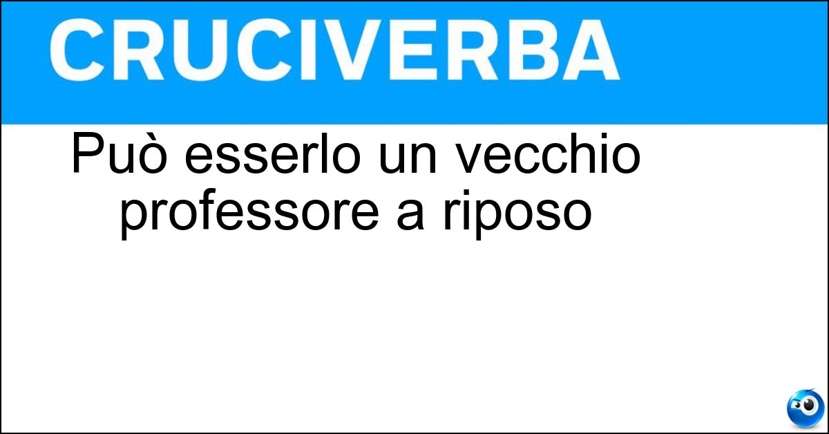 Può esserlo un vecchio professore a riposo