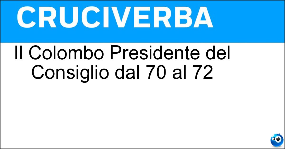 Il Colombo Presidente del Consiglio dal 70 al 72 Il Colombo Presidente del Consiglio dal 70 al 72