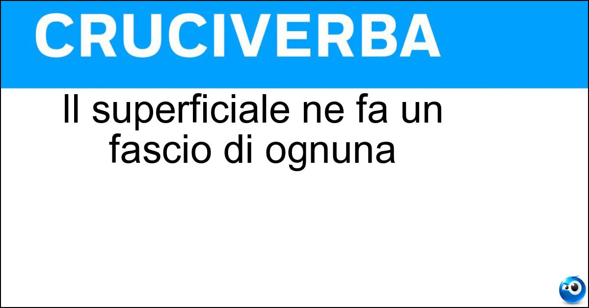 Il superficiale ne fa un fascio di ognuna Il superficiale ne fa un fascio di ognuna