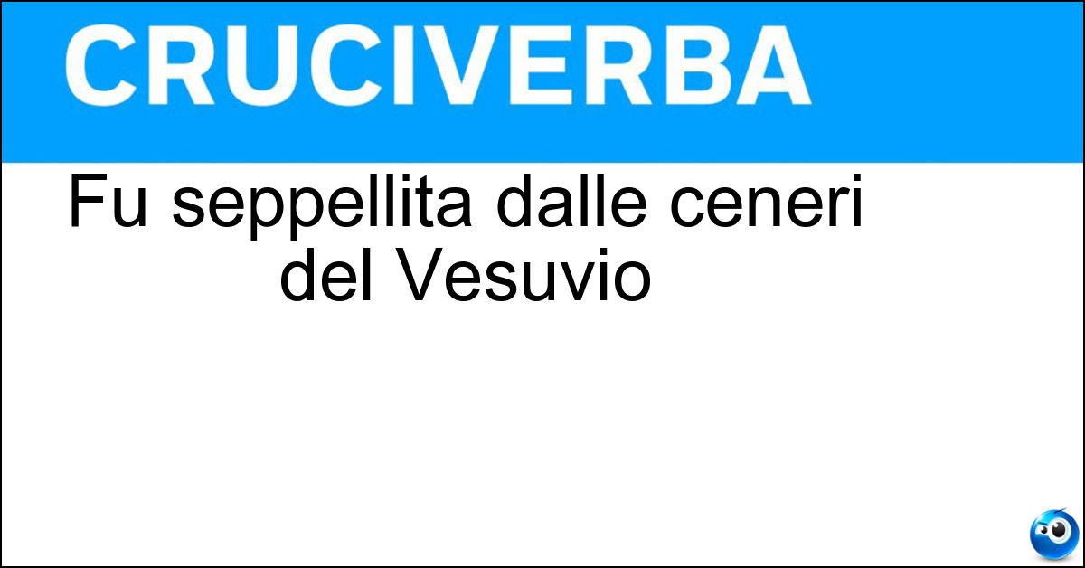 Fu seppellita dalle ceneri del Vesuvio Fu seppellita dalle ceneri del Vesuvio