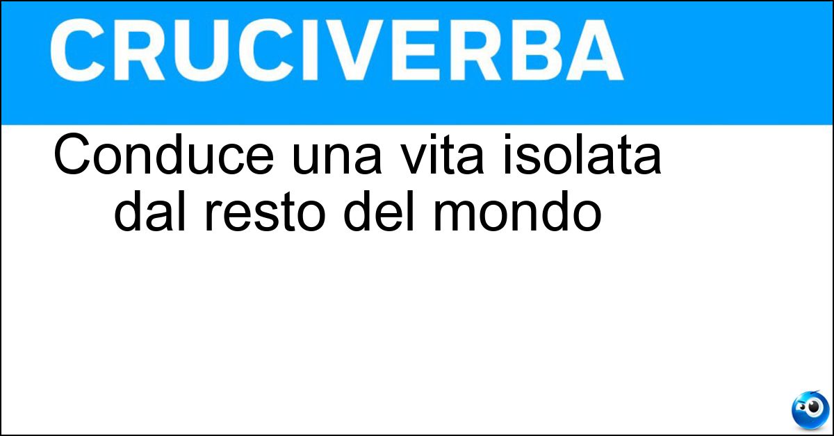 Conduce una vita isolata dal resto del mondo